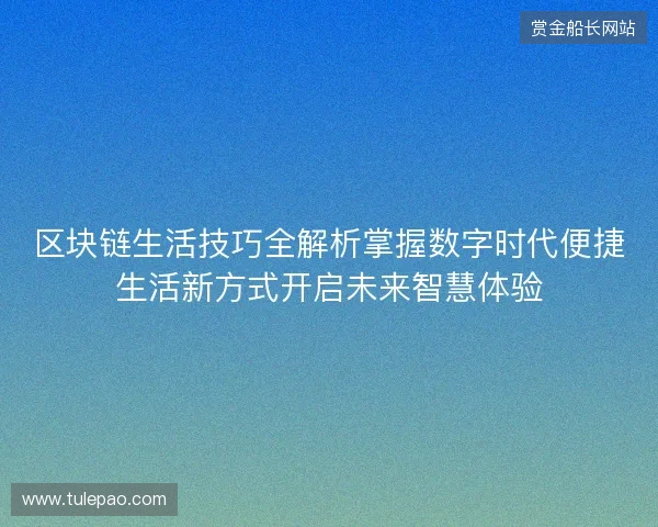 区块链生活技巧全解析掌握数字时代便捷生活新方式开启未来智慧体验